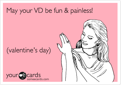 May your VD be fun & painless! 




%28valentine's day%29      