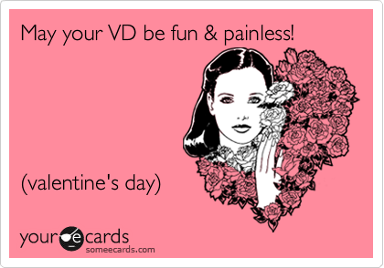 May your VD be fun & painless! 





%28valentine's day%29