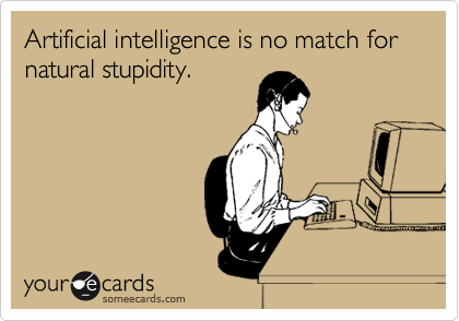 Artificial intelligence is no match for natural stupidity. 