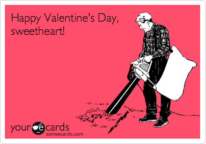 Happy Valentine's Day,
sweetheart!