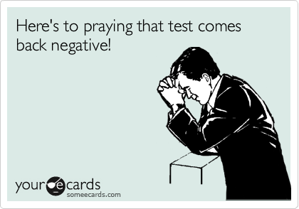 Here's to praying that test comes back negative!