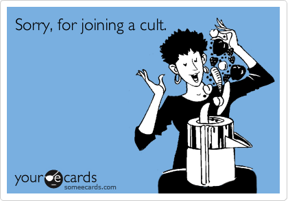 Sorry, for joining a cult.