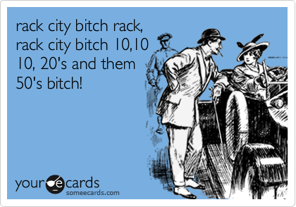 rack city bitch rack,
rack city bitch 10,10
10, 20's and them
50's bitch!