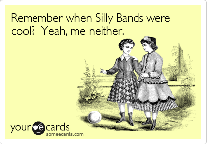 Remember when Silly Bands were cool?  Yeah, me neither.