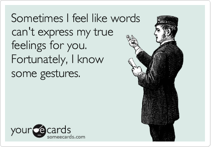 Sometimes I Feel Like Words Can T Express My True Feelings For You Fortunately I Know Some Gestures Thinking Of You Ecard