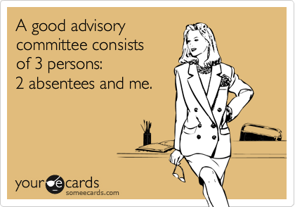 A good advisory 
committee consists 
of 3 persons: 
2 absentees and me.