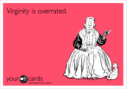 Virginity is overrated.
