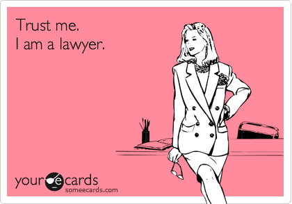 Trust me. 
I am a lawyer. 
