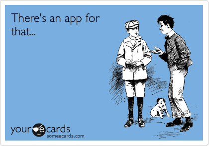 There's an app for
that...