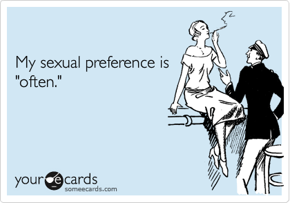 

My sexual preference is 
"often."