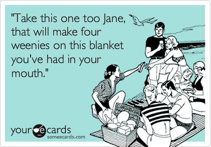 "Take this one too Jane,  
that will make four
weenies on this blanket 
you've had in your
mouth."