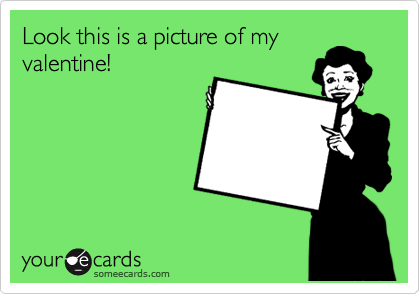 Look this is a picture of my
valentine! 