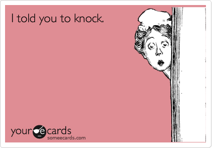 I told you to knock.