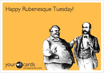 Happy Rubenesque Tuesday!