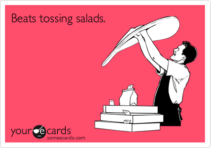 Beats tossing salads.