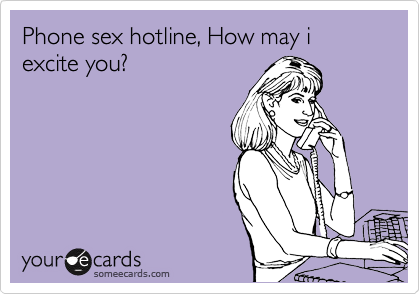 Phone sex hotline, How may i excite you?