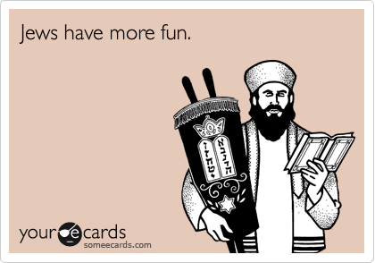 Jews have more fun.