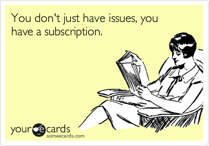 You don't just have issues, you have a subscription. 