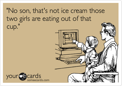 "No son, that's not ice cream those two girls are eating out of that
cup."