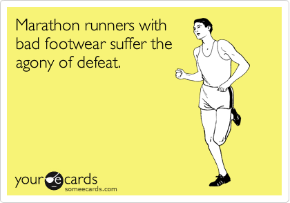 Marathon runners with
bad footwear suffer the
agony of defeat.