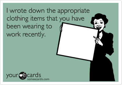 I wrote down the appropriate clothing items that you have
been wearing to
work recently.
