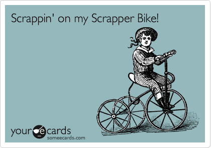 Scrappin' on my Scrapper Bike!