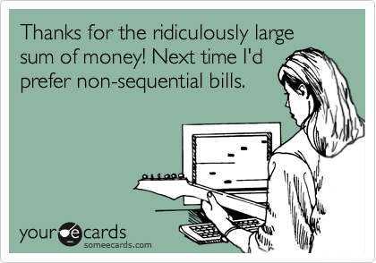 Thanks for the ridiculously large sum of money! Next time I'd
prefer non-sequential bills.