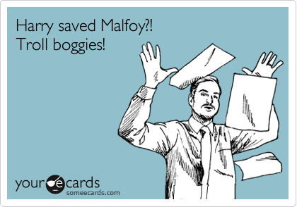 Harry saved Malfoy?! 
Troll boggies!