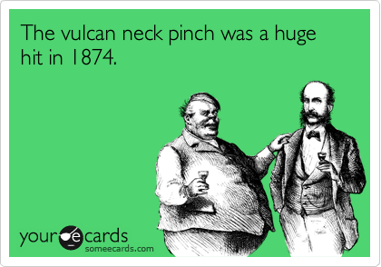 The vulcan neck pinch was a huge hit in 1874.