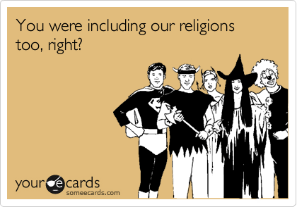 You were including our religions too, right?