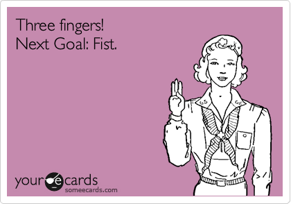 Three fingers!
Next Goal: Fist.