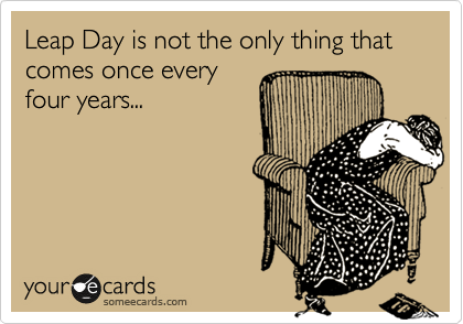 Leap Day is not the only thing that comes once every
four years...