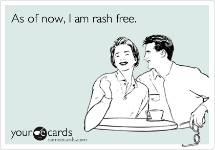As of now, I am rash free.