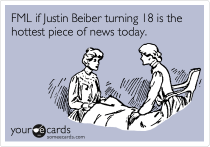 FML if Justin Beiber turning 18 is the hottest piece of news today.