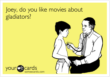 Joey, do you like movies about gladiators? 