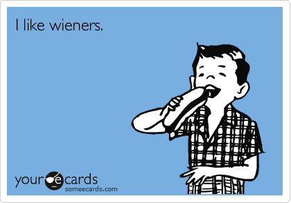 I like wieners.