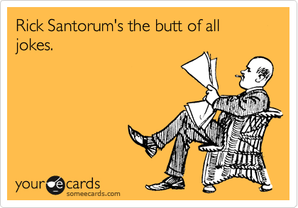 Rick Santorum's the butt of all jokes.