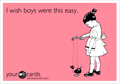 I wish boys were this easy.