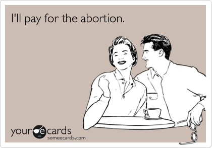I'll pay for the abortion.