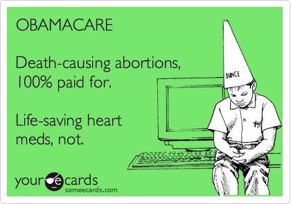 OBAMACARE

Death-causing abortions,
100% paid for.

Life-saving heart 
meds, not. 