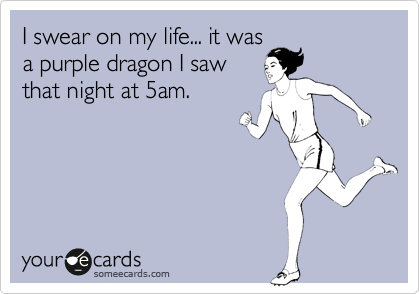 I swear on my life... it was
a purple dragon I saw
that night at 5am.