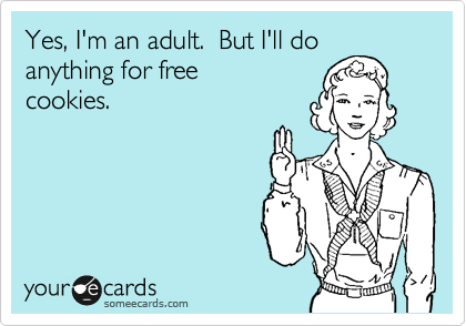 Yes, I'm an adult.  But I'll do
anything for free
cookies.