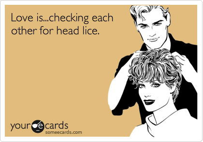 Love is...checking each
other for head lice.