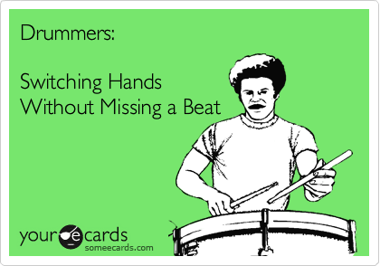 Drummers:  

Switching Hands  
Without Missing a Beat