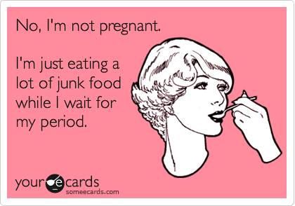 No, I'm not pregnant.

I'm just eating a
lot of junk food 
while I wait for
my period.