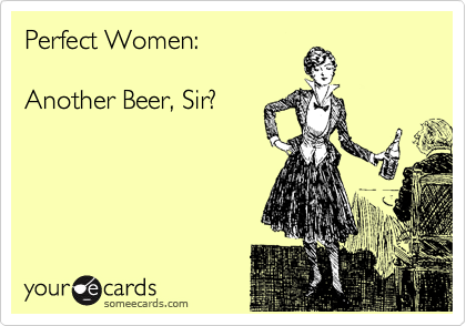 Perfect Women:

Another Beer, Sir?