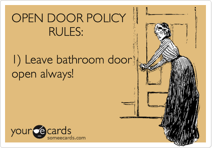 OPEN DOOR POLICY
           RULES:

1%29 Leave bathroom door
open always!