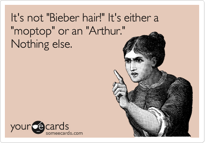 It's not "Bieber hair!" It's either a "moptop" or an "Arthur."
Nothing else. 