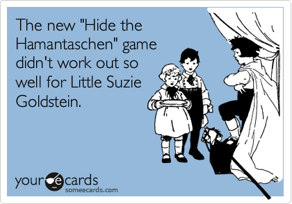 The new "Hide the
Hamantaschen" game
didn't work out so
well for Little Suzie
Goldstein.