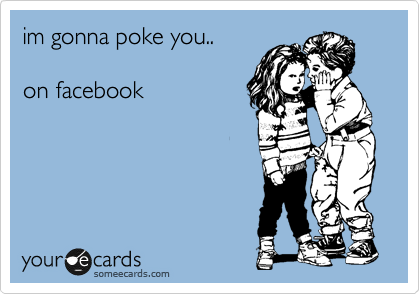 im gonna poke you..

on facebook